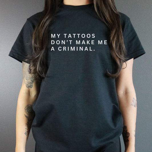 My Tattoos Don't Make Me A Criminal Tee